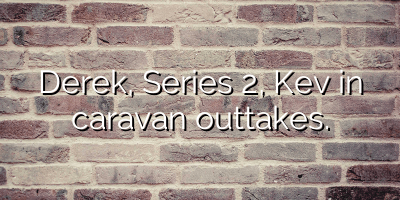 Derek, Series 2, Kev in caravan outtakes.
