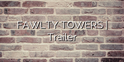 FAWLTY TOWERS | Trailer