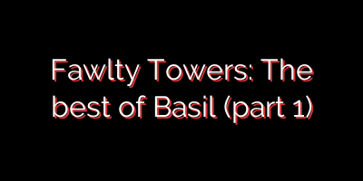 Fawlty Towers: The best of Basil (part 1)