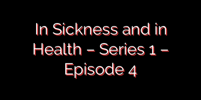 In Sickness and in Health – Series 1 – Episode 4