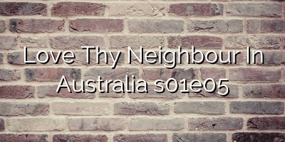 Love Thy Neighbour In Australia s01e05