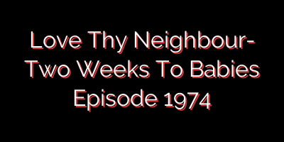 Love Thy Neighbour- Two Weeks To Babies Episode 1974
