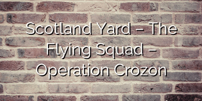 Scotland Yard – The Flying Squad – Operation Crozon