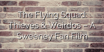 The Flying Squad: Thieves & Weirdos – A Sweeney Fan Film