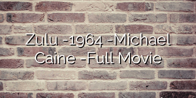 Zulu -1964 -Michael Caine -Full Movie