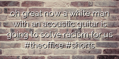 oh great now a white man with an acoustic guitar is going to solve racism for us #theoffice #shorts